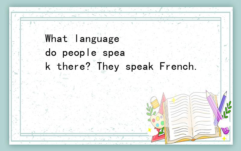 What language do people speak there? They speak French.