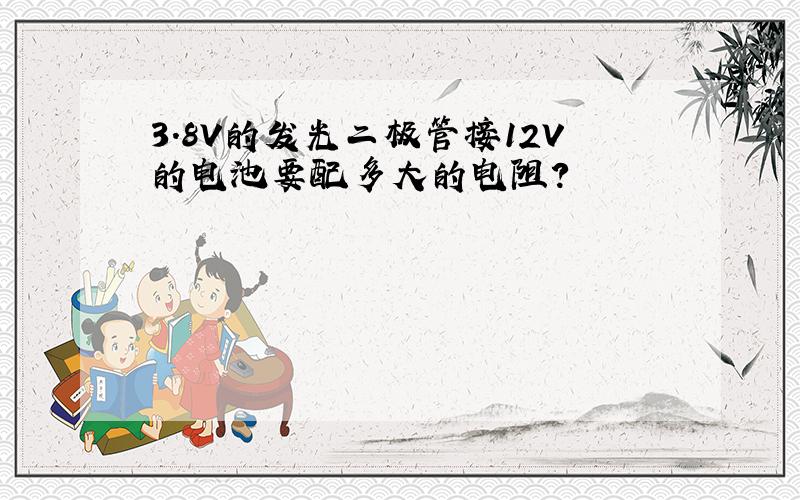 3.8V的发光二极管接12V的电池要配多大的电阻?