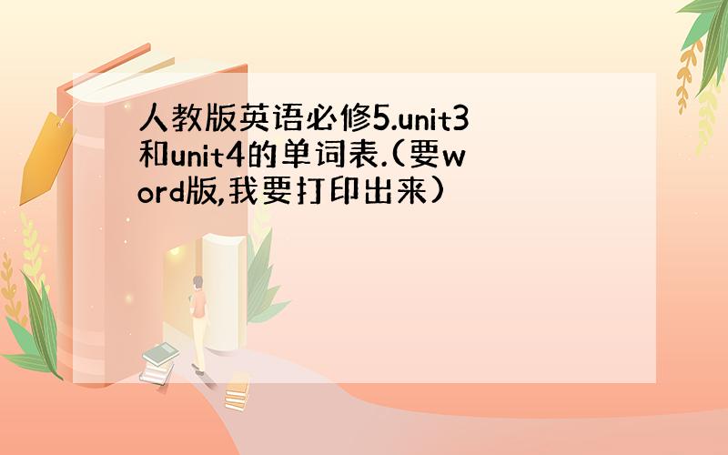 人教版英语必修5.unit3和unit4的单词表.(要word版,我要打印出来)