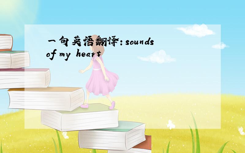 一句英语翻译：sounds of my heart