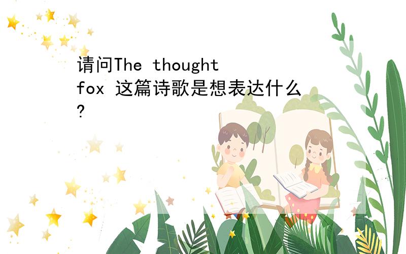 请问The thought fox 这篇诗歌是想表达什么?