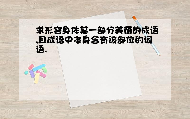 求形容身体某一部分美丽的成语,且成语中本身含有该部位的词语.