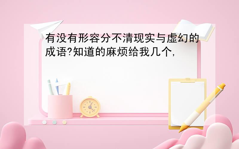 有没有形容分不清现实与虚幻的成语?知道的麻烦给我几个,