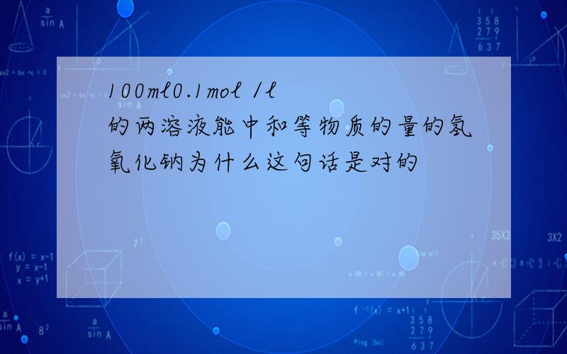 100ml0.1mol /l的两溶液能中和等物质的量的氢氧化钠为什么这句话是对的