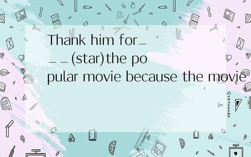 Thank him for___(star)the popular movie because the movie is