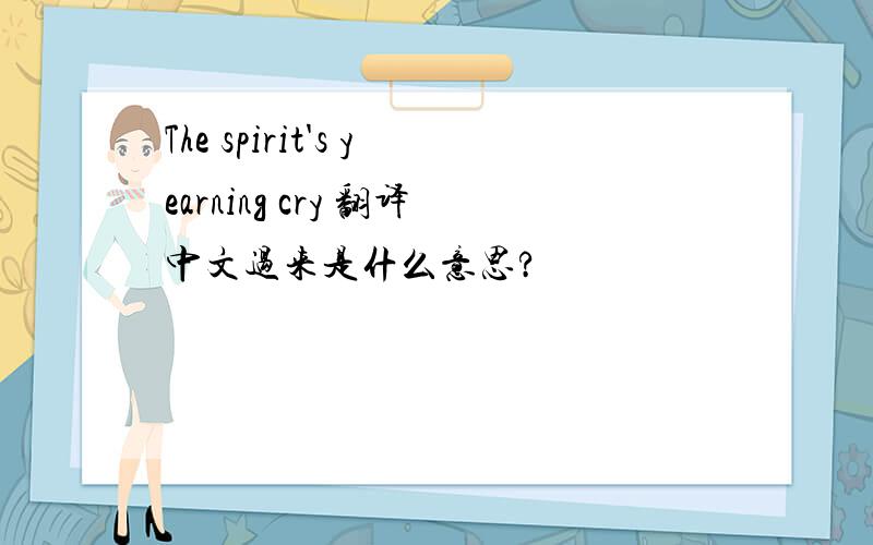 The spirit's yearning cry 翻译中文过来是什么意思?