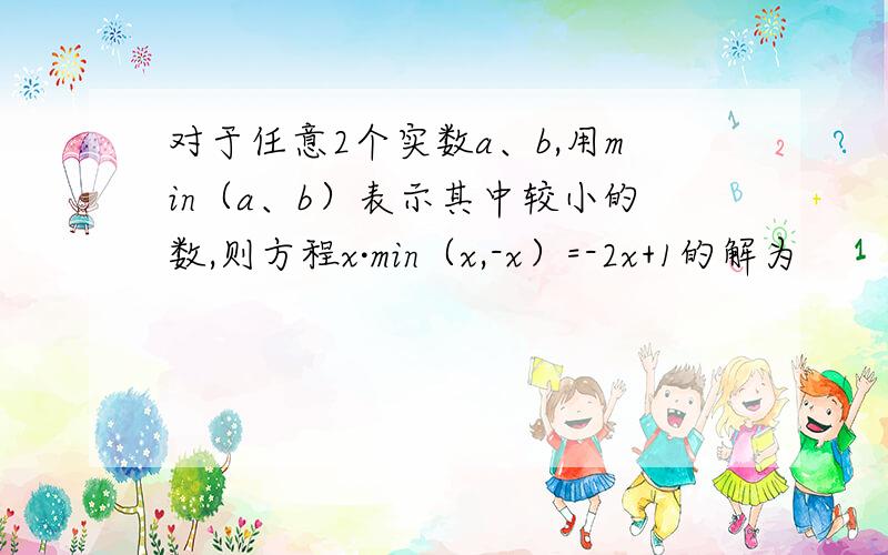 对于任意2个实数a、b,用min（a、b）表示其中较小的数,则方程x·min（x,-x）=-2x+1的解为