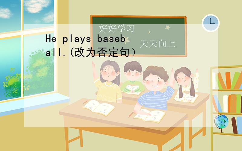 He plays baseball.(改为否定句）