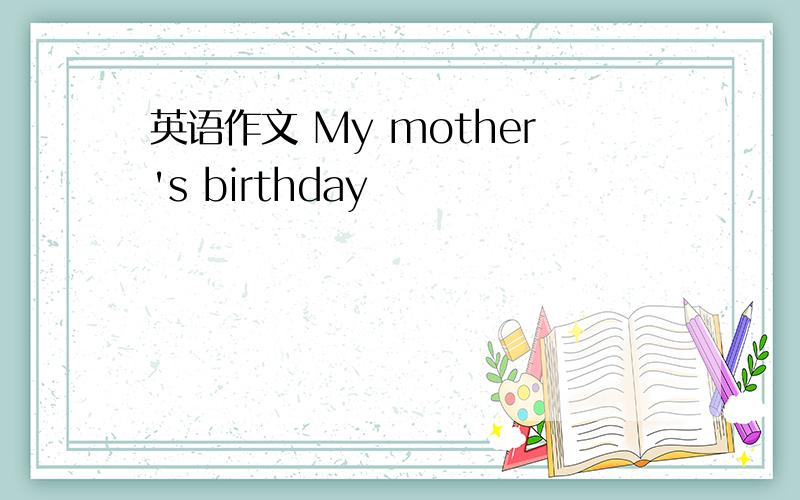 英语作文 My mother's birthday