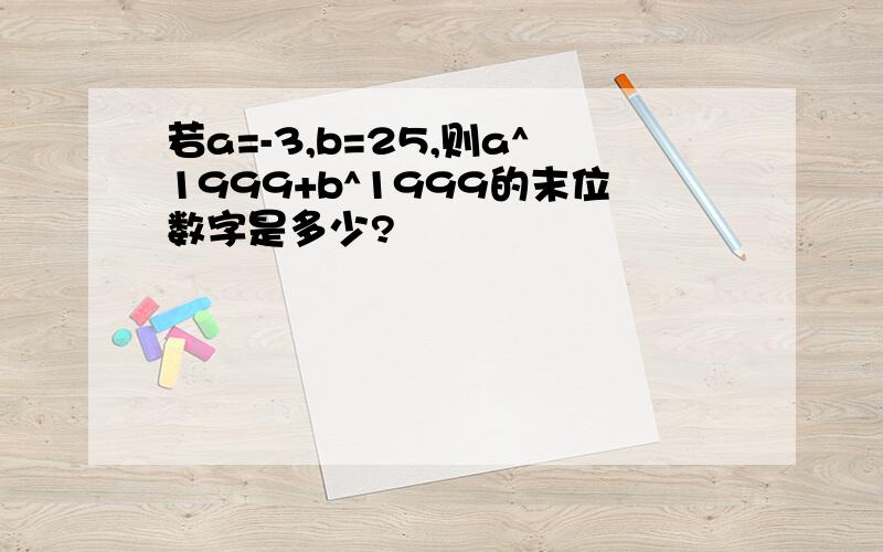 若a=-3,b=25,则a^1999+b^1999的末位数字是多少?