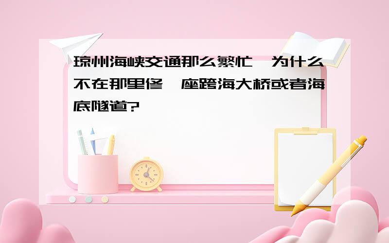 琼州海峡交通那么繁忙,为什么不在那里修一座跨海大桥或者海底隧道?