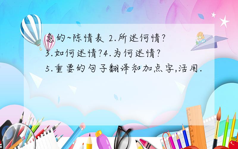 急的~陈情表 2.所述何情?3.如何述情?4.为何述情?5.重要的句子翻译和加点字,活用.