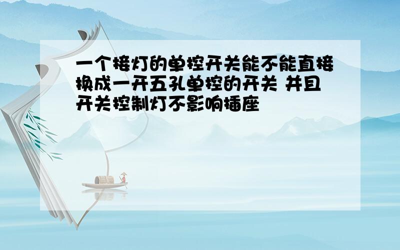 一个接灯的单控开关能不能直接换成一开五孔单控的开关 并且开关控制灯不影响插座