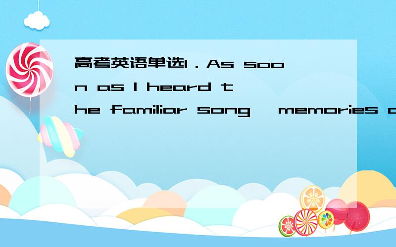 高考英语单选1．As soon as I heard the familiar song, memories of my