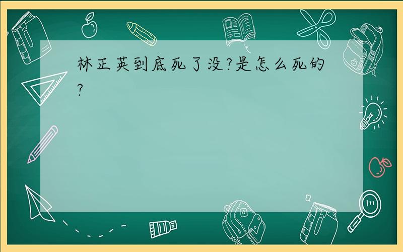 林正英到底死了没?是怎么死的?