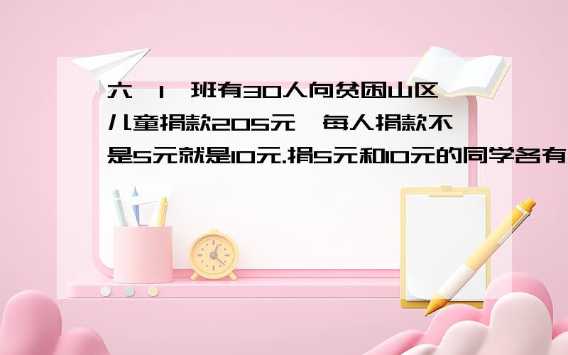 六{1}班有30人向贫困山区儿童捐款205元,每人捐款不是5元就是10元.捐5元和10元的同学各有多少人?要算述