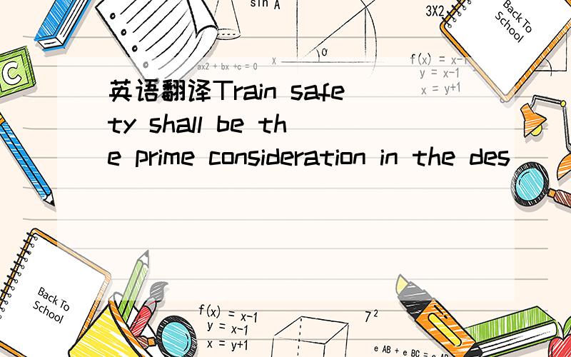 英语翻译Train safety shall be the prime consideration in the des