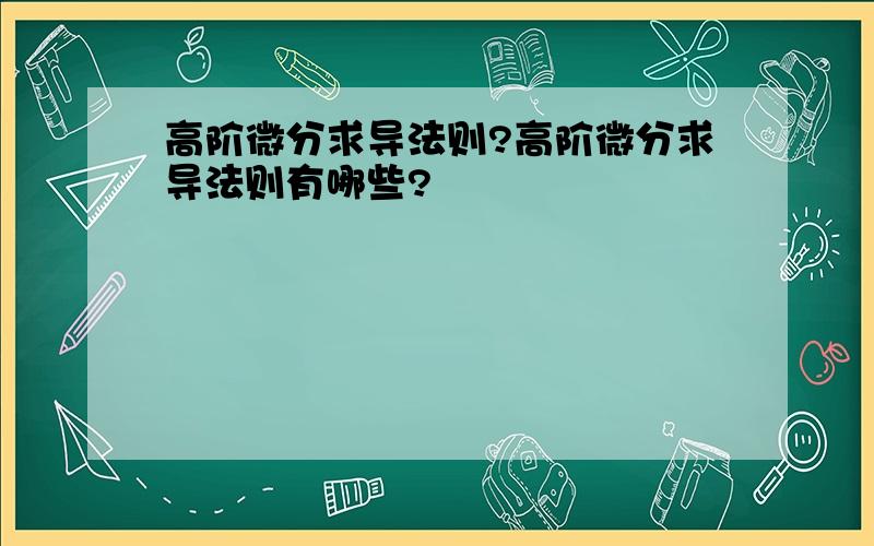 高阶微分求导法则?高阶微分求导法则有哪些?