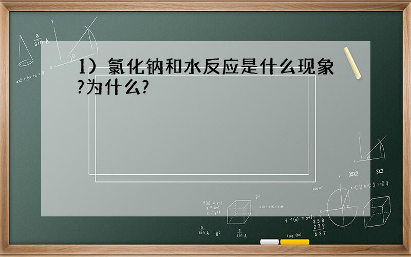 1）氯化钠和水反应是什么现象?为什么?