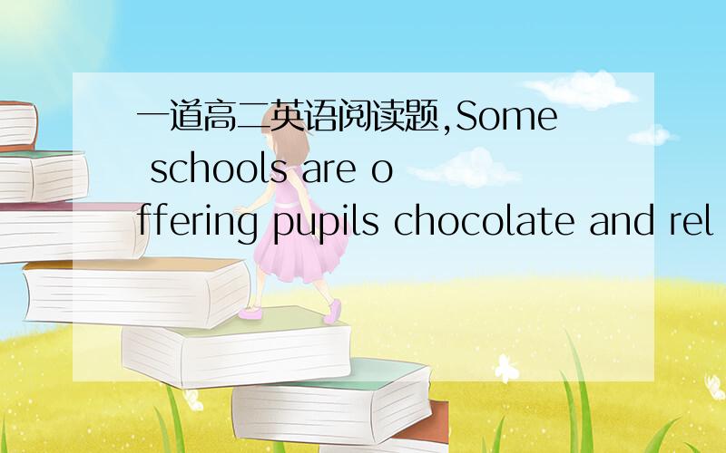 一道高二英语阅读题,Some schools are offering pupils chocolate and rel