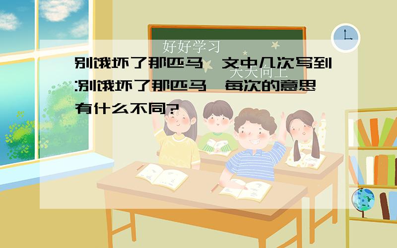 别饿坏了那匹马一文中几次写到:别饿坏了那匹马,每次的意思有什么不同?