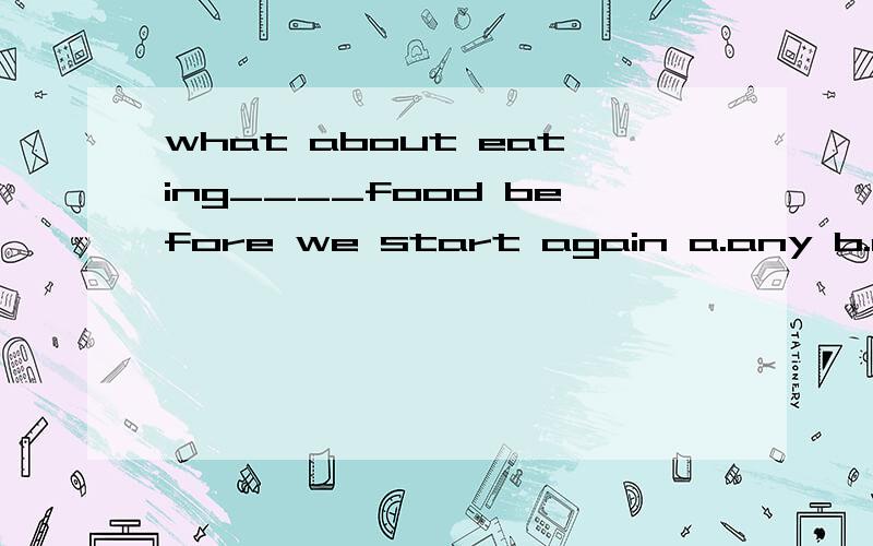 what about eating____food before we start again a.any b.a lo