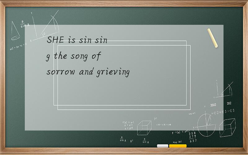 SHE is sin sing the song of sorrow and grieving