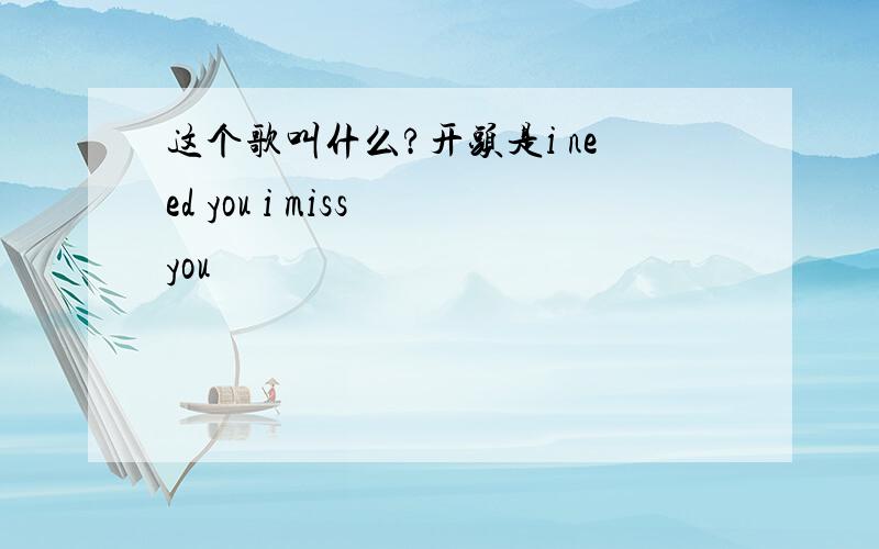 这个歌叫什么?开头是i need you i miss you