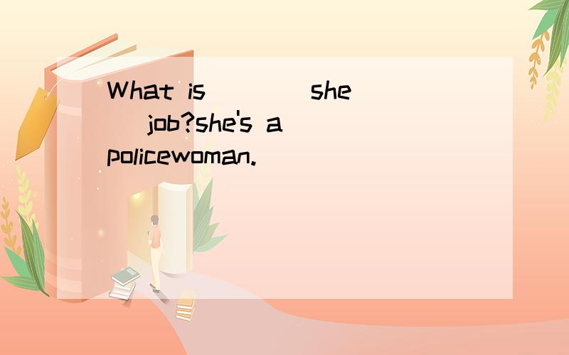 What is___(she) job?she's a policewoman.