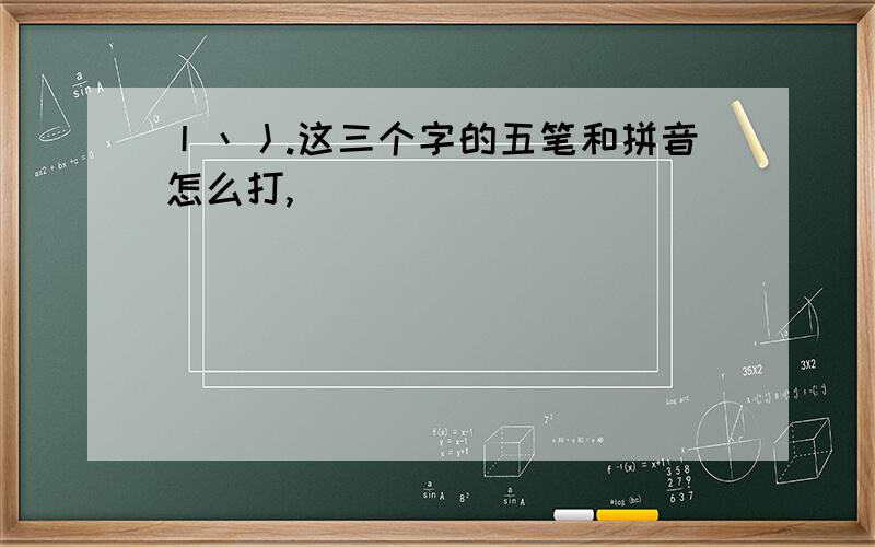 丨丶丿.这三个字的五笔和拼音怎么打,