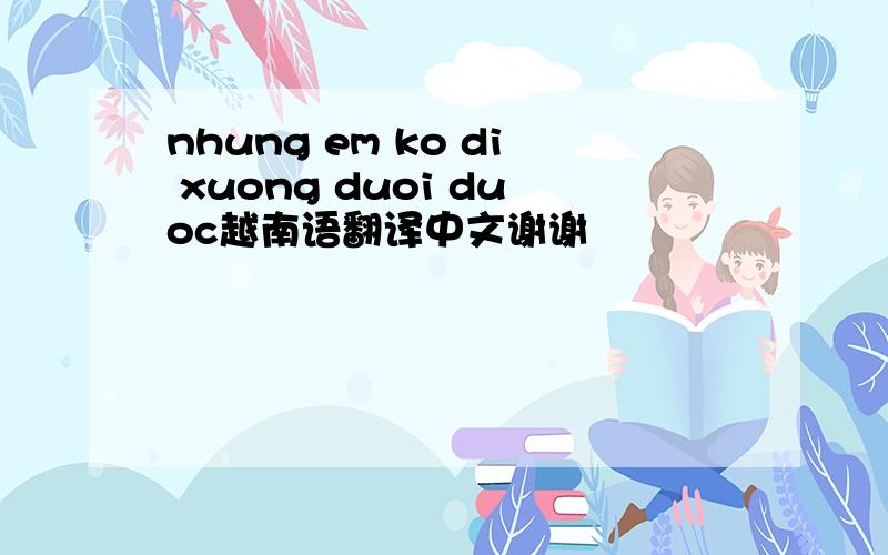 nhung em ko di xuong duoi duoc越南语翻译中文谢谢