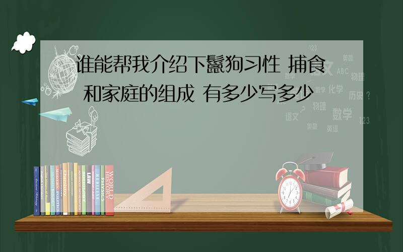 谁能帮我介绍下鬣狗习性 捕食 和家庭的组成 有多少写多少