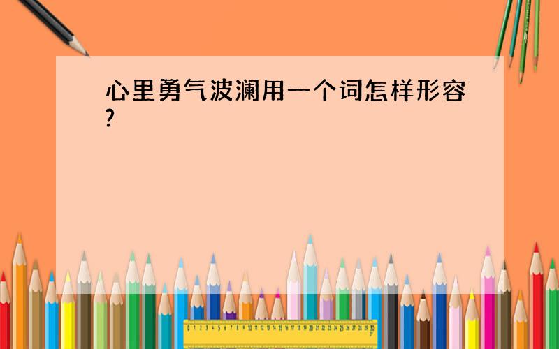 心里勇气波澜用一个词怎样形容?