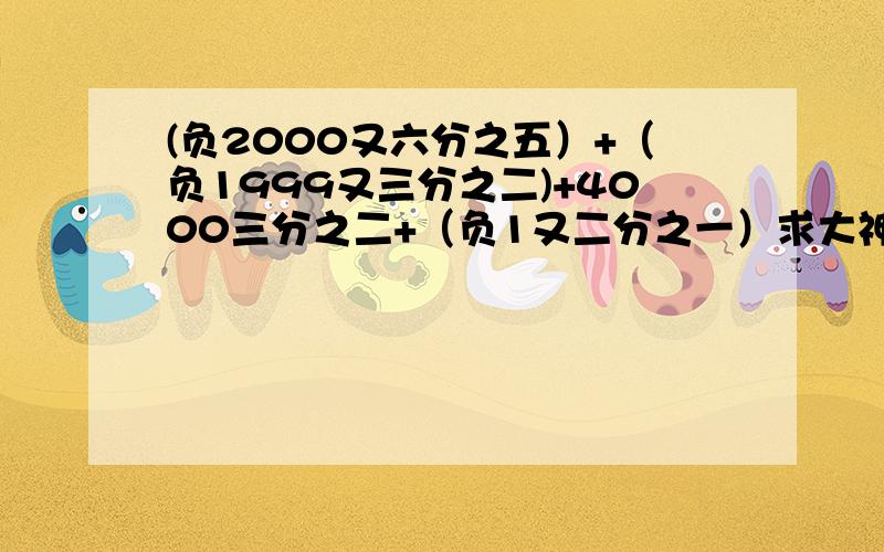 (负2000又六分之五）+（负1999又三分之二)+4000三分之二+（负1又二分之一）求大神帮助