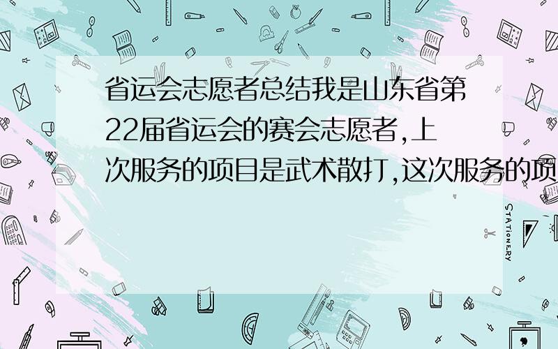 省运会志愿者总结我是山东省第22届省运会的赛会志愿者,上次服务的项目是武术散打,这次服务的项目是拳击,求一篇1000字左