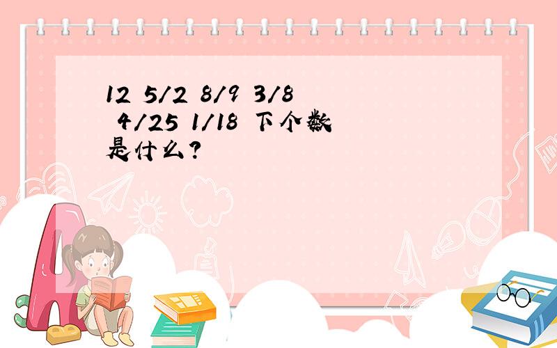 12 5/2 8/9 3/8 4/25 1/18 下个数是什么?