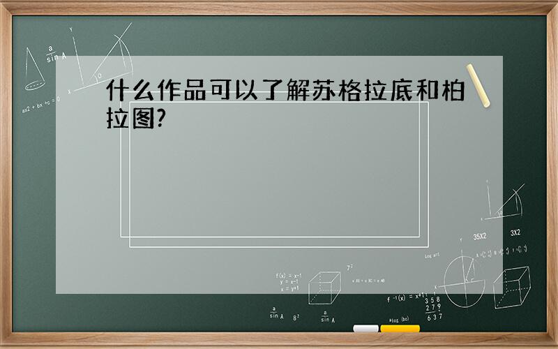 什么作品可以了解苏格拉底和柏拉图?