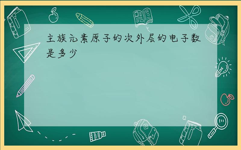 主族元素原子的次外层的电子数是多少