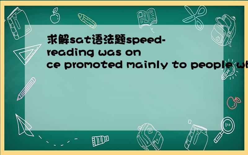 求解sat语法题speed-reading was once promoted mainly to people who