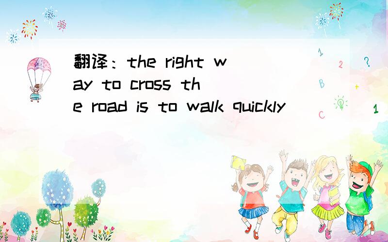 翻译：the right way to cross the road is to walk quickly