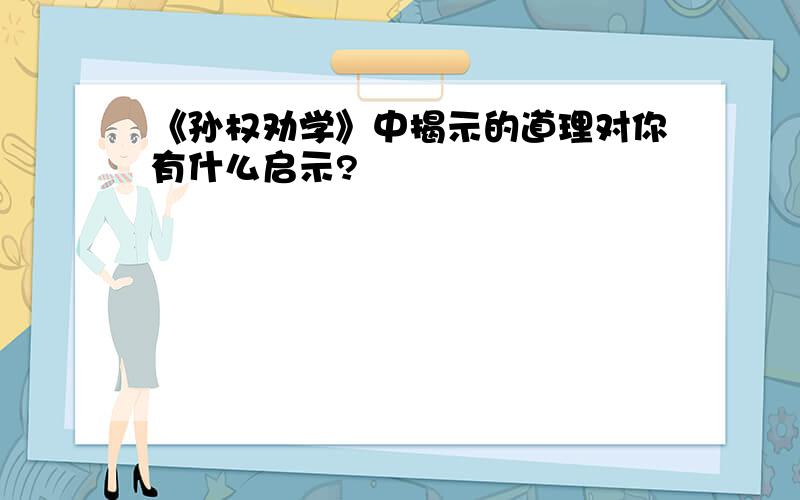 《孙权劝学》中揭示的道理对你有什么启示?