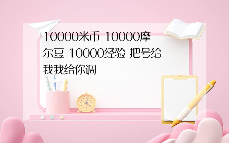 10000米币 10000摩尔豆 10000经验 把号给我我给你调