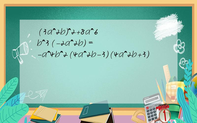 (3a^2b)^2+8a^6b^3(-2a^2b) = -a^4b^2(4a^2b-3)(4a^2b+3)