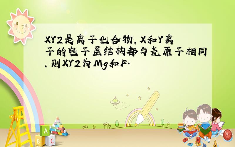 XY2是离子化合物,X和Y离子的电子层结构都与氖原子相同,则XY2为Mg和F.