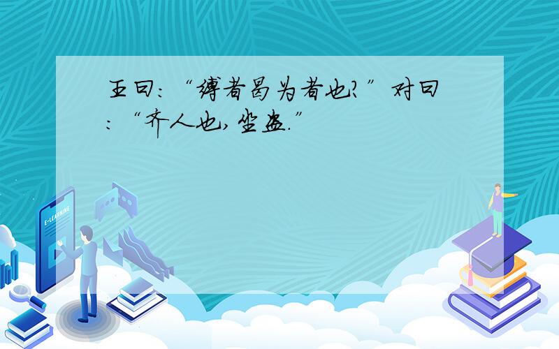 王曰：“缚者曷为者也?”对曰：“齐人也,坐盗.”