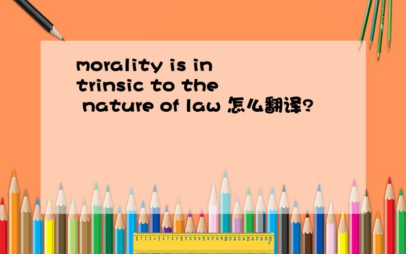 morality is intrinsic to the nature of law 怎么翻译?