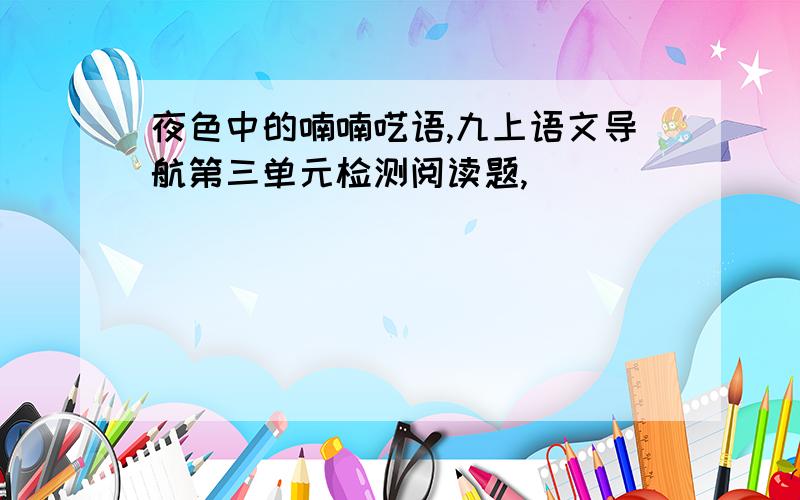 夜色中的喃喃呓语,九上语文导航第三单元检测阅读题,