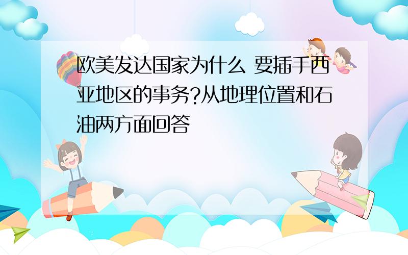 欧美发达国家为什么 要插手西亚地区的事务?从地理位置和石油两方面回答