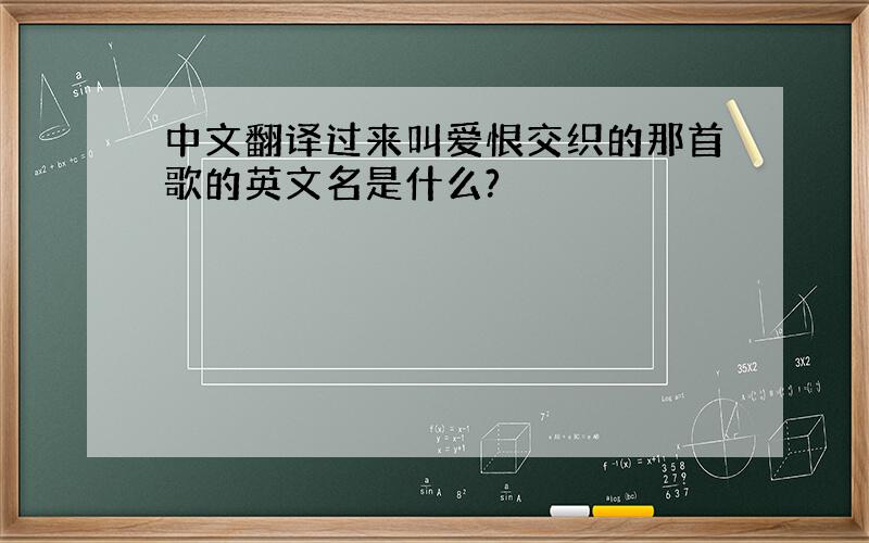 中文翻译过来叫爱恨交织的那首歌的英文名是什么?