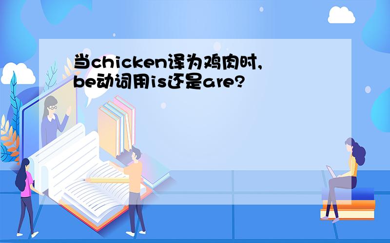 当chicken译为鸡肉时,be动词用is还是are?